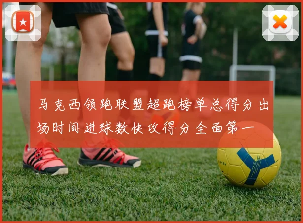 马克西领跑联盟超跑榜单总得分出场时间进球数快攻得分全面第一