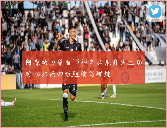 阿森纳力争自1994年以来首次主场对切尔西四连胜续写辉煌